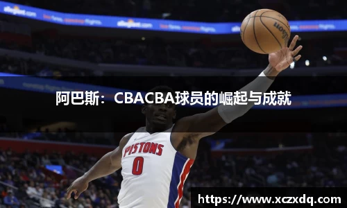 阿巴斯：CBACBA球员的崛起与成就